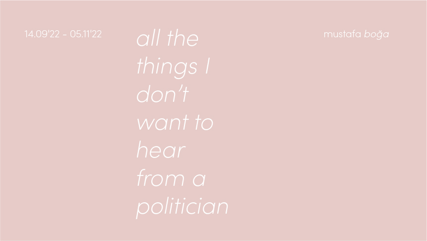all the things i don’t want to hear from a politician - Mustafa Boğa